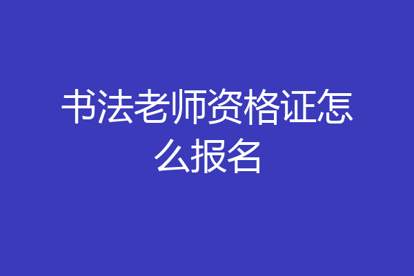 书法老师资格证怎么报名