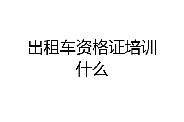 出租车资格证培训什么