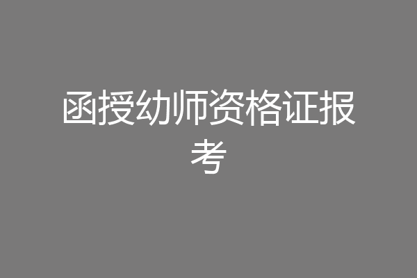 函授幼师资格证报考