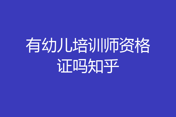 有幼儿培训师资格证吗知乎