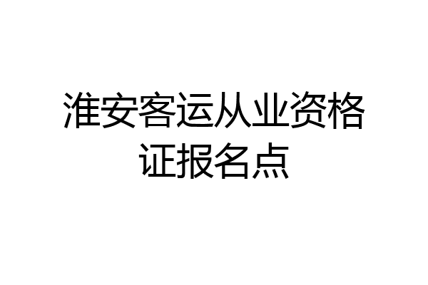 淮安客运从业资格证报名点