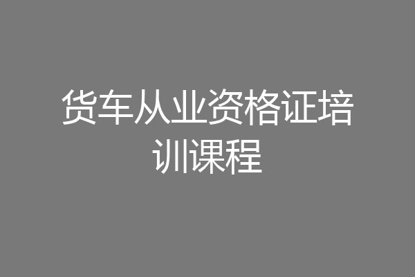 货车从业资格证培训课程