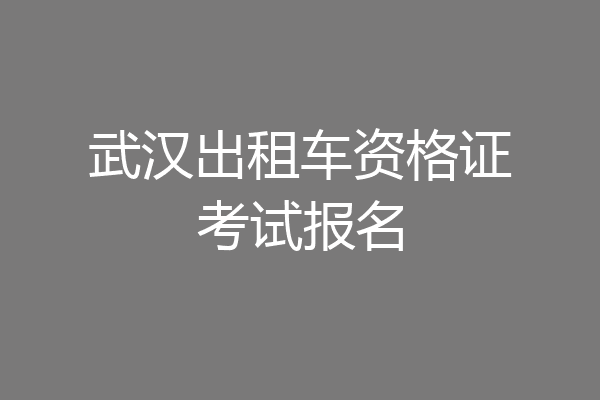 武汉出租车资格证考试报名