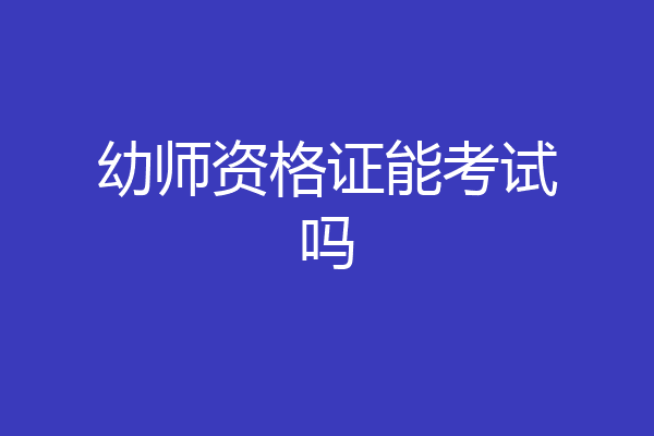 幼师资格证能考试吗
