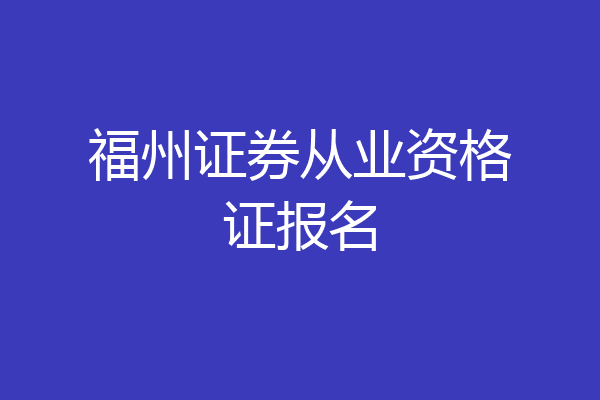 福州证券从业资格证报名