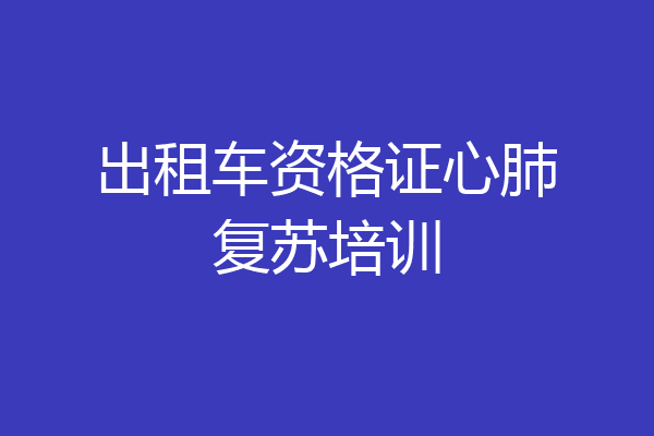 出租车资格证心肺复苏培训