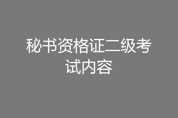 秘书资格证二级考试内容