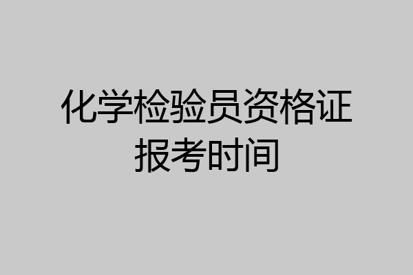 化学检验员资格证报考时间