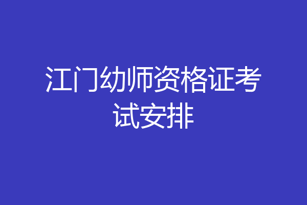 江门幼师资格证考试安排