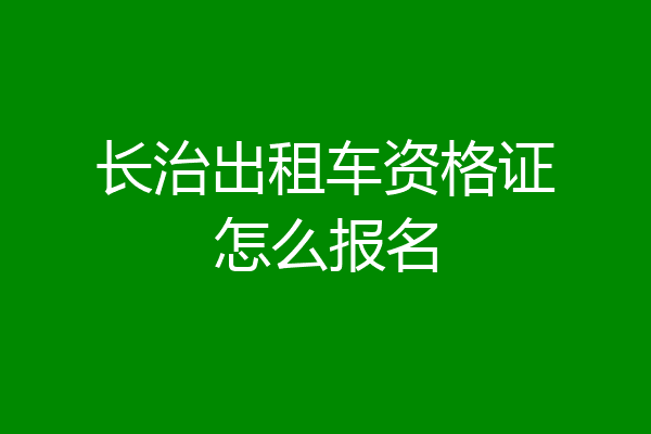 长治出租车资格证怎么报名