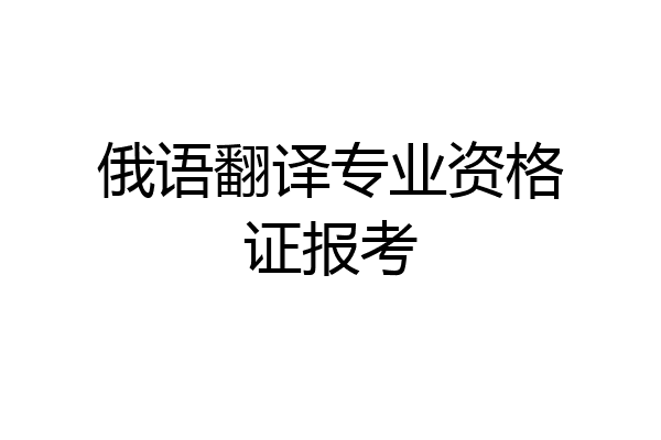 俄语翻译专业资格证报考