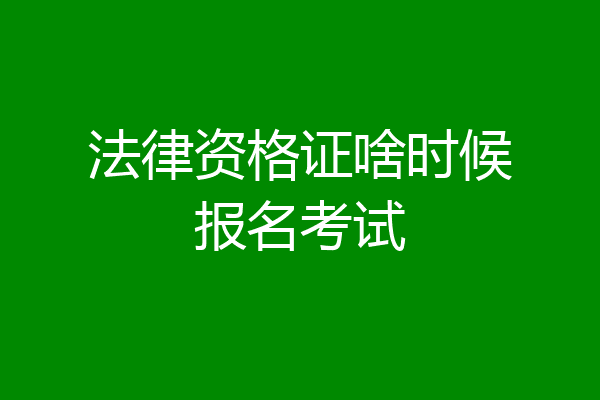 法律资格证啥时候报名考试