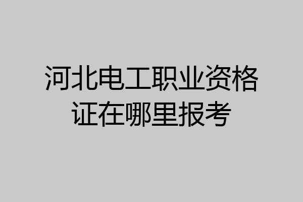 河北电工职业资格证在哪里报考