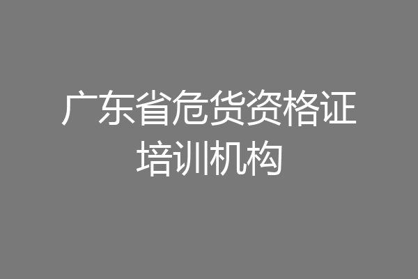 广东省危货资格证培训机构