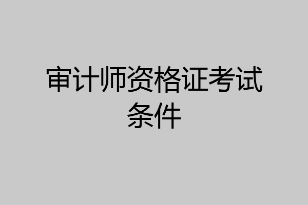 审计师资格证考试条件