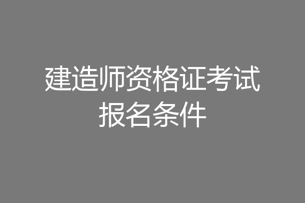 建造师资格证考试报名条件