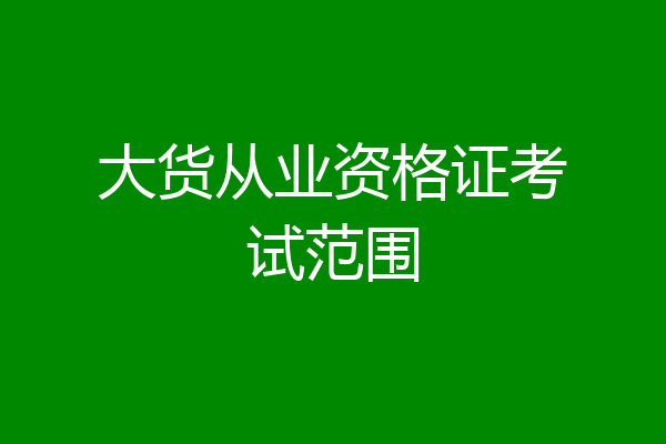大货从业资格证考试范围