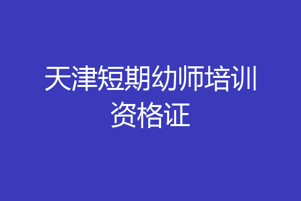 天津短期幼师培训资格证