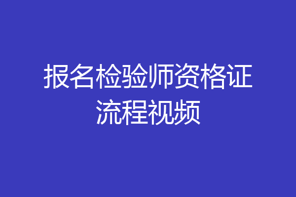 报名检验师资格证流程视频