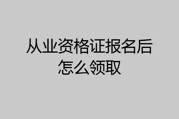 从业资格证报名后怎么领取