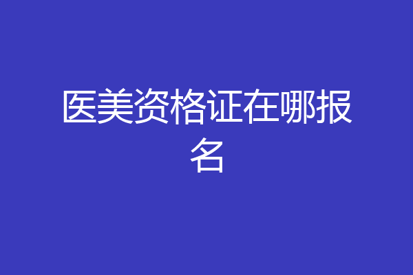 医美资格证在哪报名