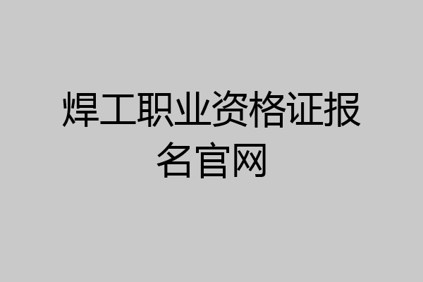 焊工职业资格证报名官网