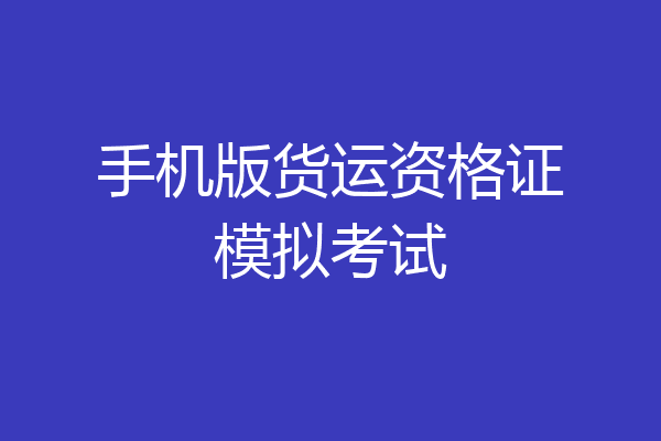 手机版货运资格证模拟考试
