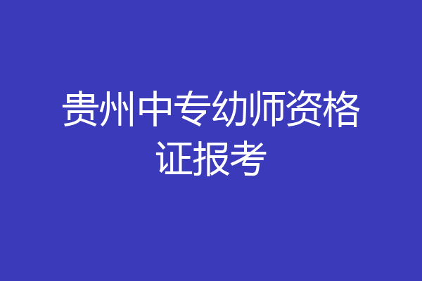 贵州中专幼师资格证报考