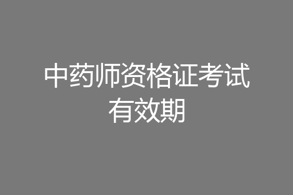 中药师资格证考试有效期