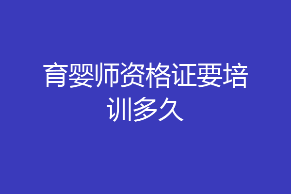 育婴师资格证要培训多久