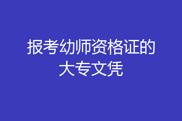 报考幼师资格证的大专文凭