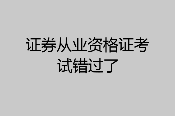 证券从业资格证考试错过了