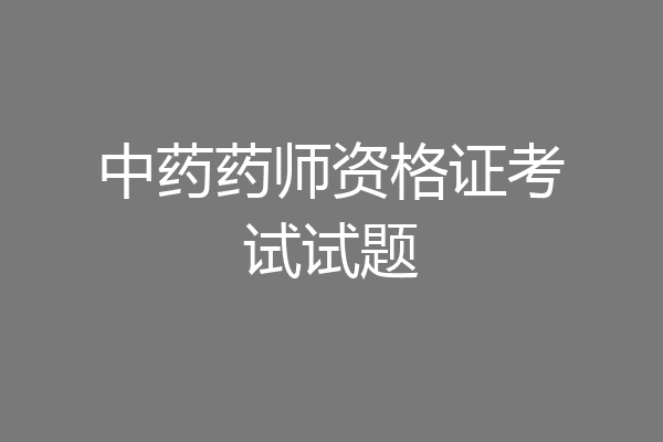 中药药师资格证考试试题