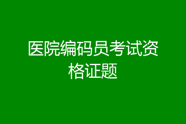医院编码员考试资格证题
