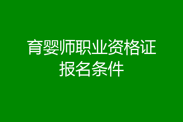 育婴师职业资格证报名条件