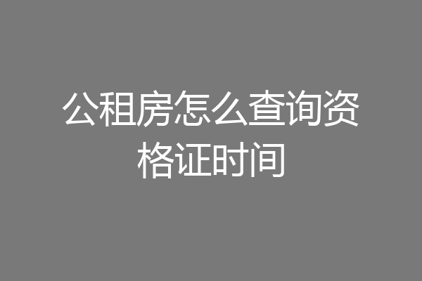公租房怎么查询资格证时间