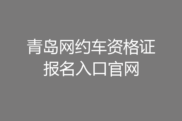 青岛网约车资格证报名入口官网