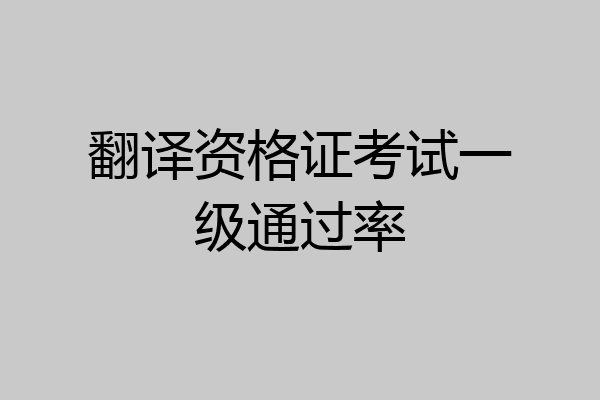 翻译资格证考试一级通过率