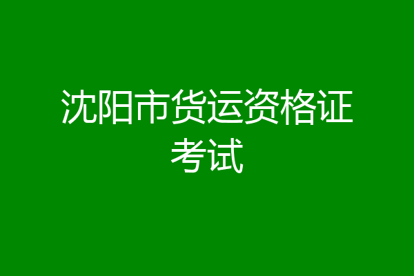 沈阳市货运资格证考试