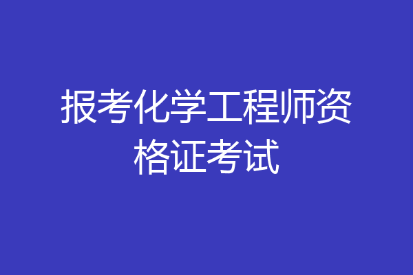 报考化学工程师资格证考试