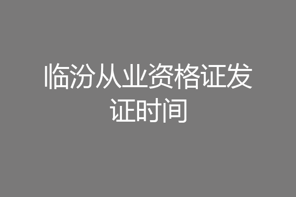临汾从业资格证发证时间