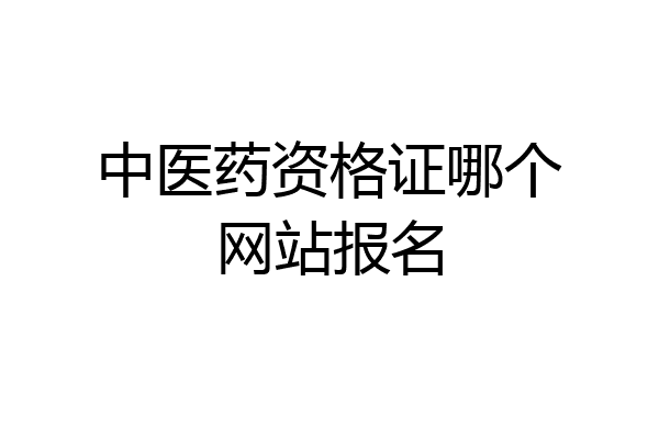 中医药资格证哪个网站报名