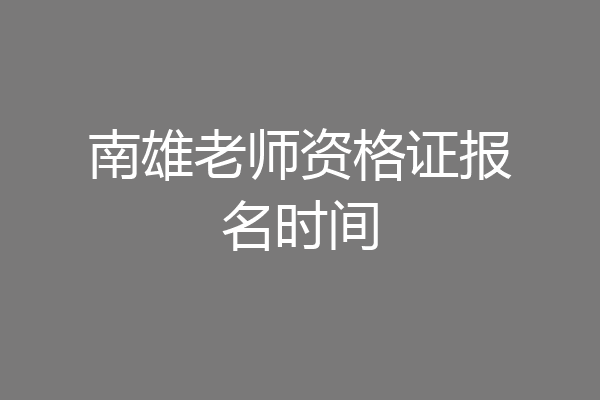 南雄老师资格证报名时间