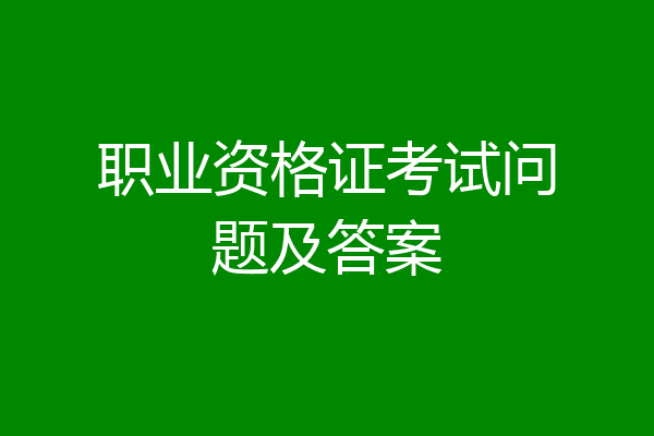 职业资格证考试问题及答案
