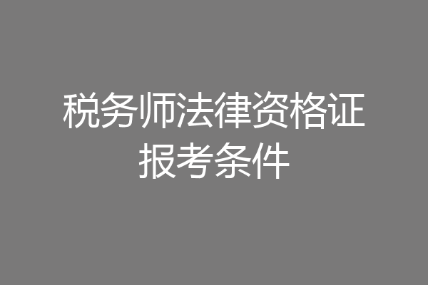 税务师法律资格证报考条件