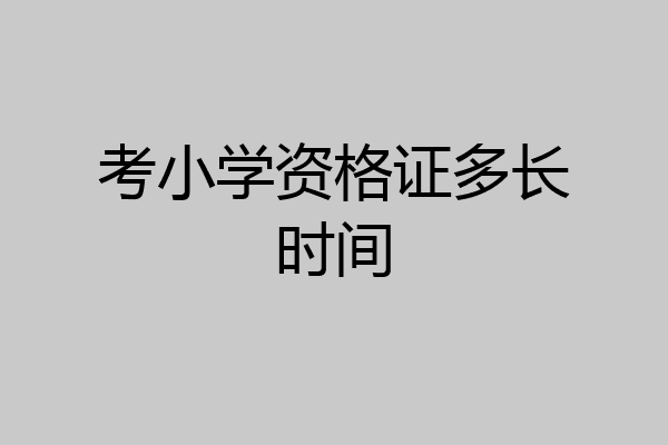 考小学资格证多长时间