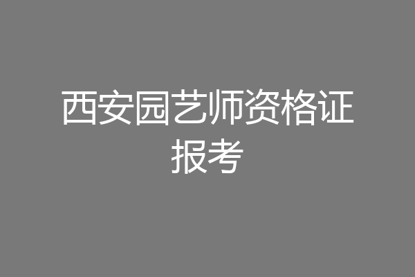 西安园艺师资格证报考