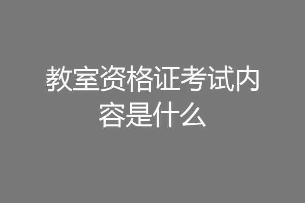 教室资格证考试内容是什么