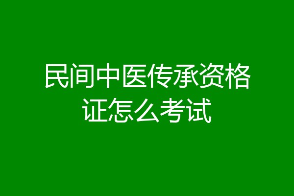民间中医传承资格证怎么考试