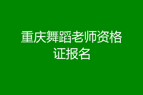 重庆舞蹈老师资格证报名